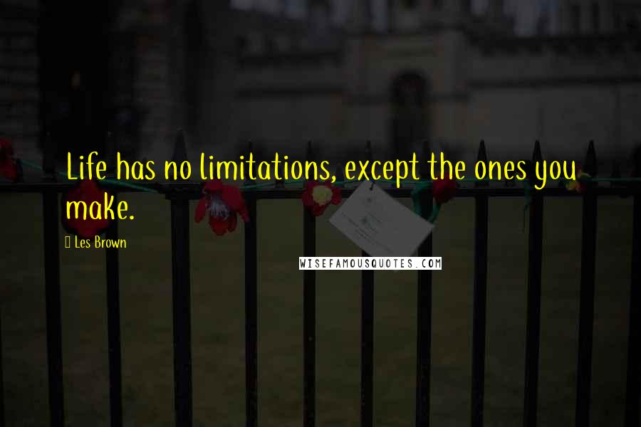 Les Brown Quotes: Life has no limitations, except the ones you make.