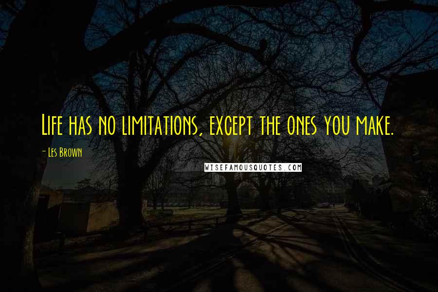 Les Brown Quotes: Life has no limitations, except the ones you make.