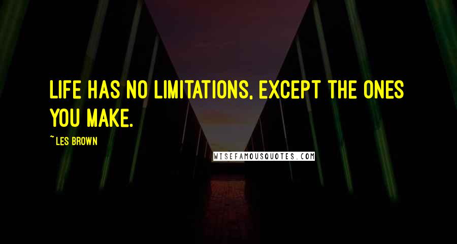 Les Brown Quotes: Life has no limitations, except the ones you make.