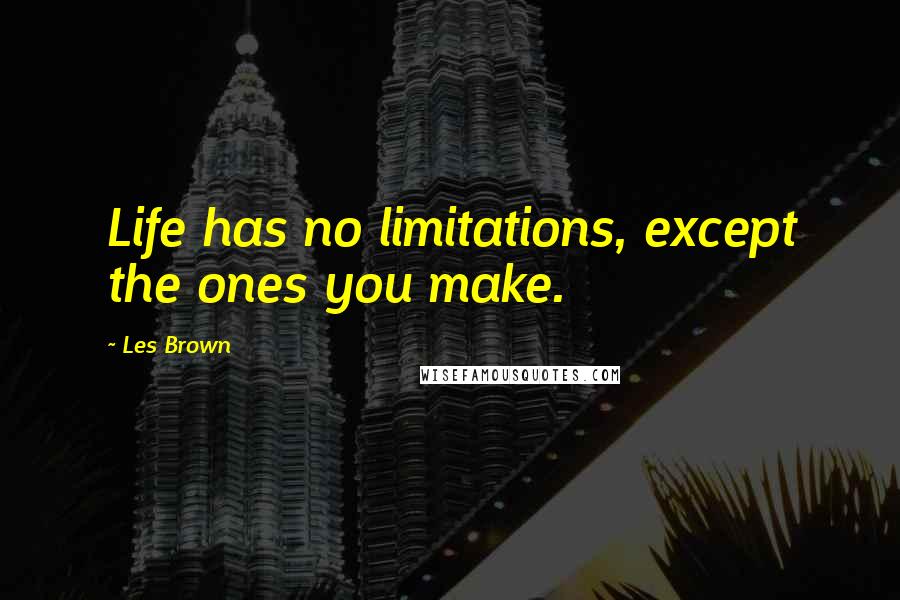 Les Brown Quotes: Life has no limitations, except the ones you make.