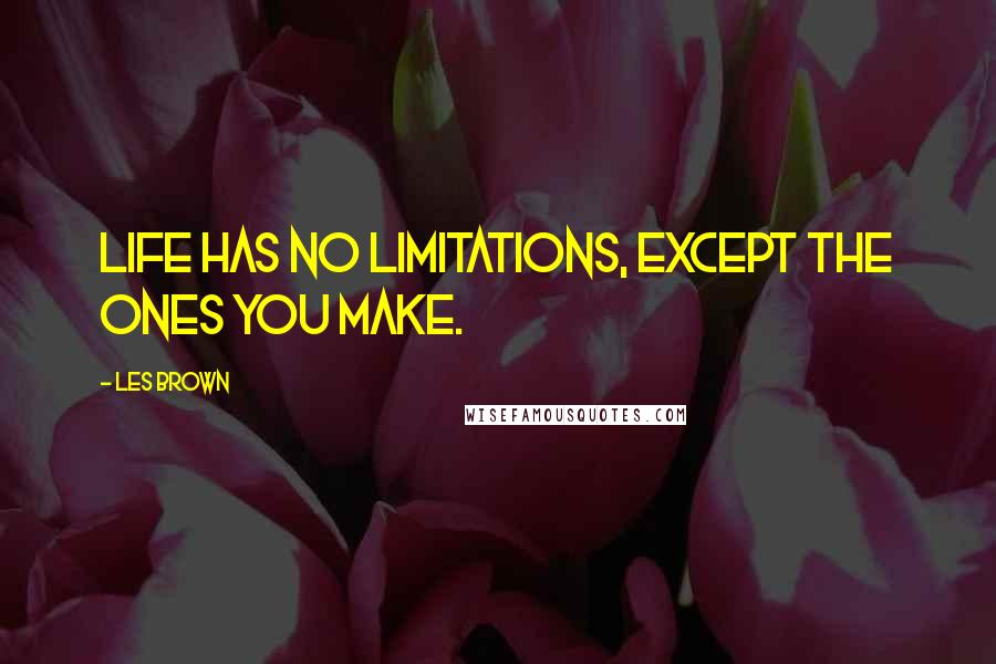 Les Brown Quotes: Life has no limitations, except the ones you make.