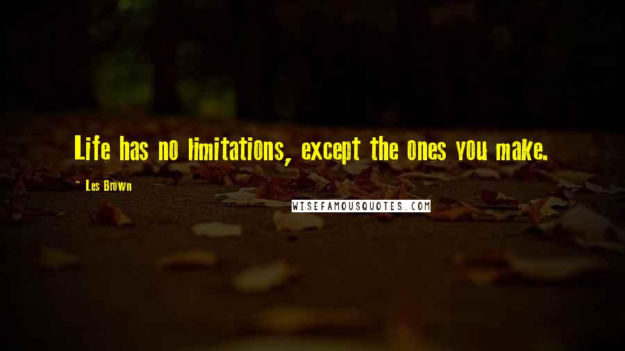 Les Brown Quotes: Life has no limitations, except the ones you make.