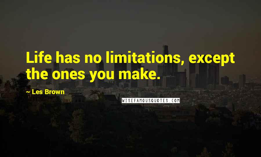 Les Brown Quotes: Life has no limitations, except the ones you make.