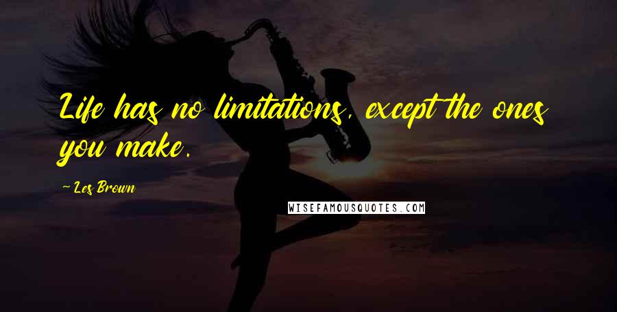 Les Brown Quotes: Life has no limitations, except the ones you make.