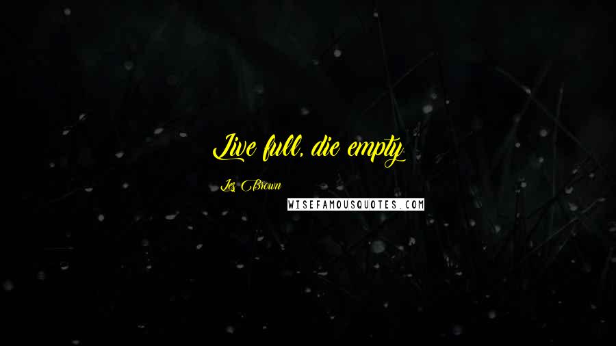 Les Brown Quotes: Live full, die empty