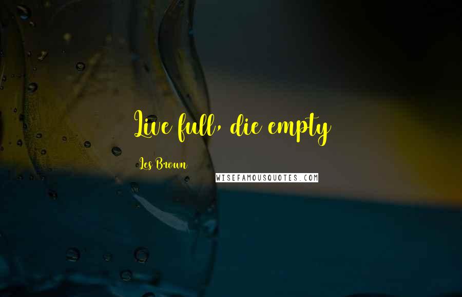 Les Brown Quotes: Live full, die empty