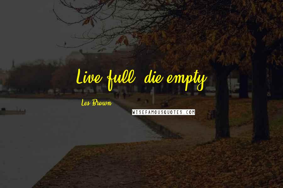 Les Brown Quotes: Live full, die empty