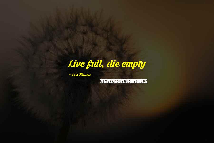 Les Brown Quotes: Live full, die empty