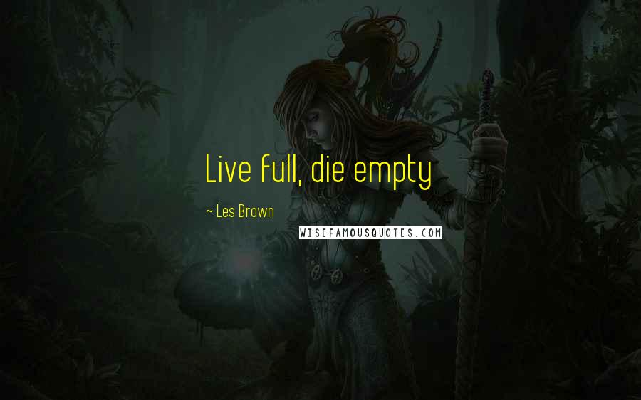 Les Brown Quotes: Live full, die empty