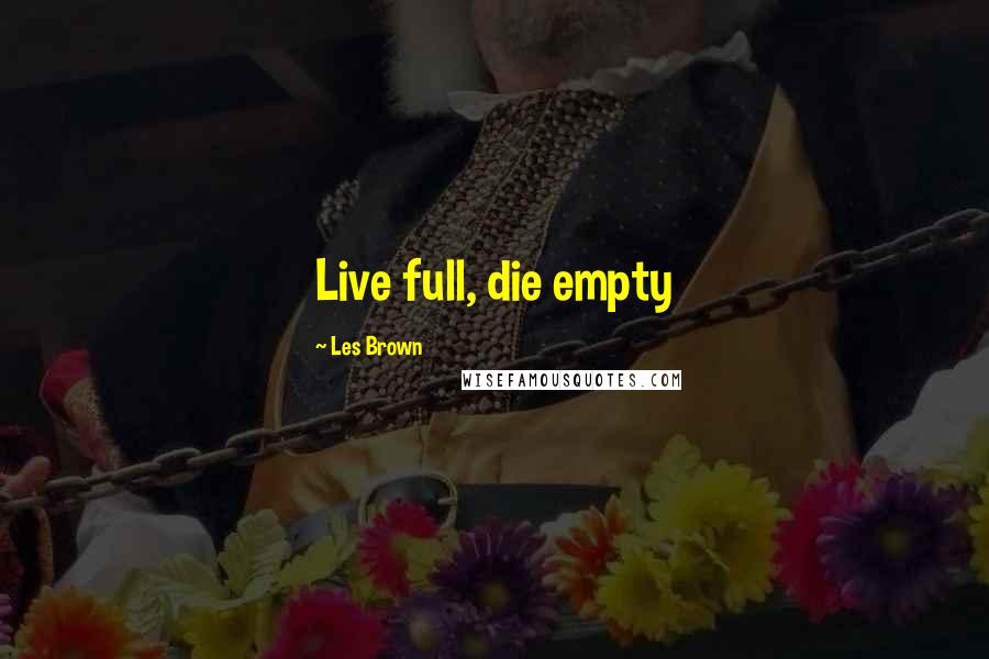 Les Brown Quotes: Live full, die empty