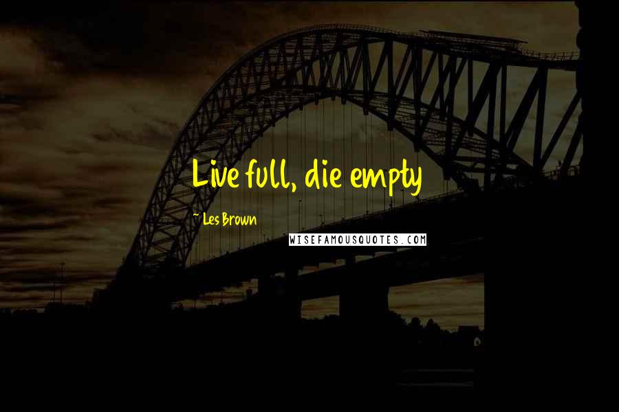 Les Brown Quotes: Live full, die empty