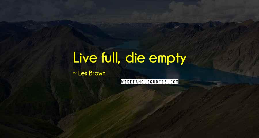 Les Brown Quotes: Live full, die empty