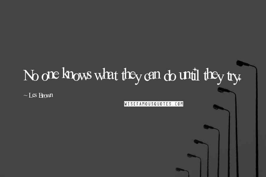 Les Brown Quotes: No one knows what they can do until they try.