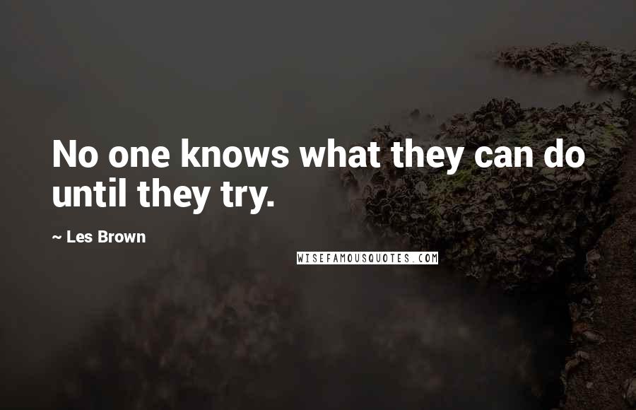 Les Brown Quotes: No one knows what they can do until they try.