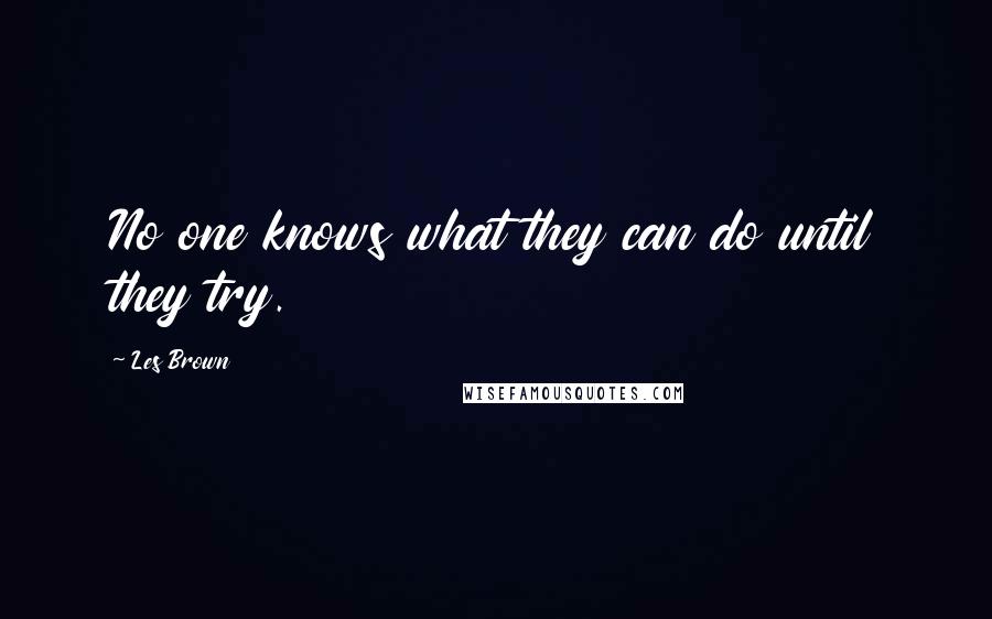 Les Brown Quotes: No one knows what they can do until they try.