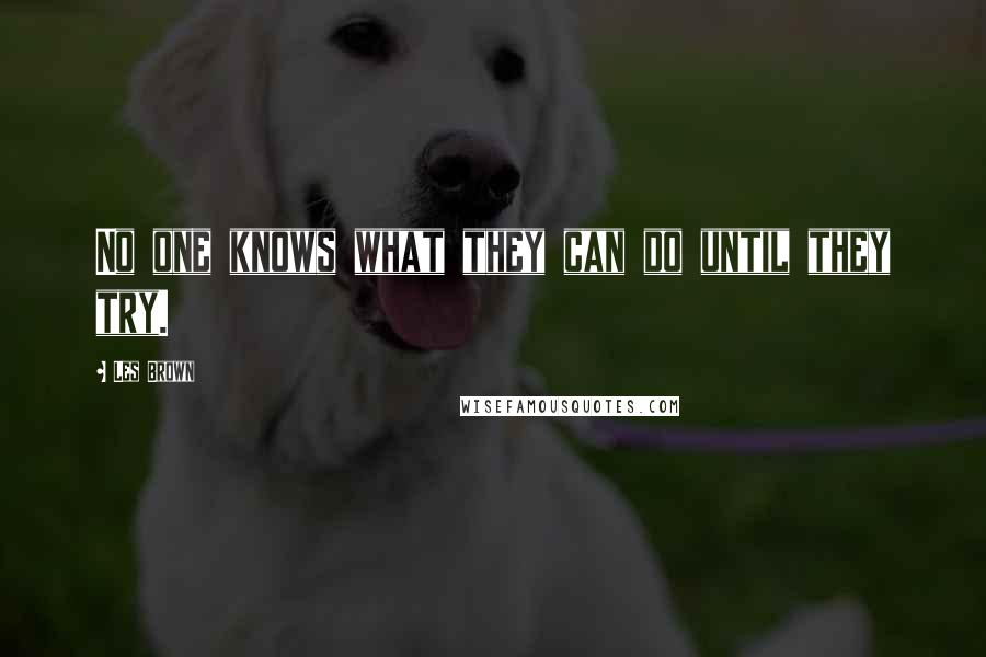 Les Brown Quotes: No one knows what they can do until they try.