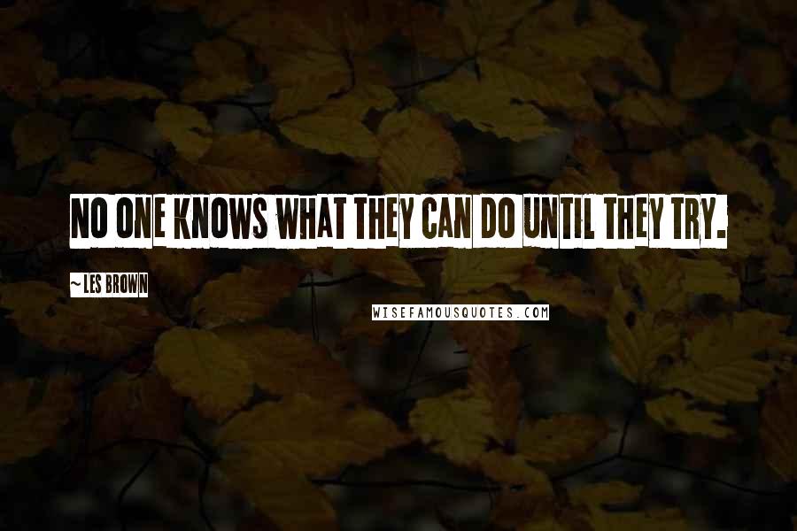 Les Brown Quotes: No one knows what they can do until they try.