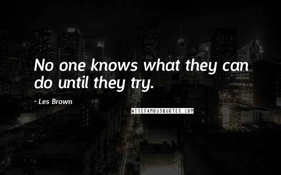 Les Brown Quotes: No one knows what they can do until they try.