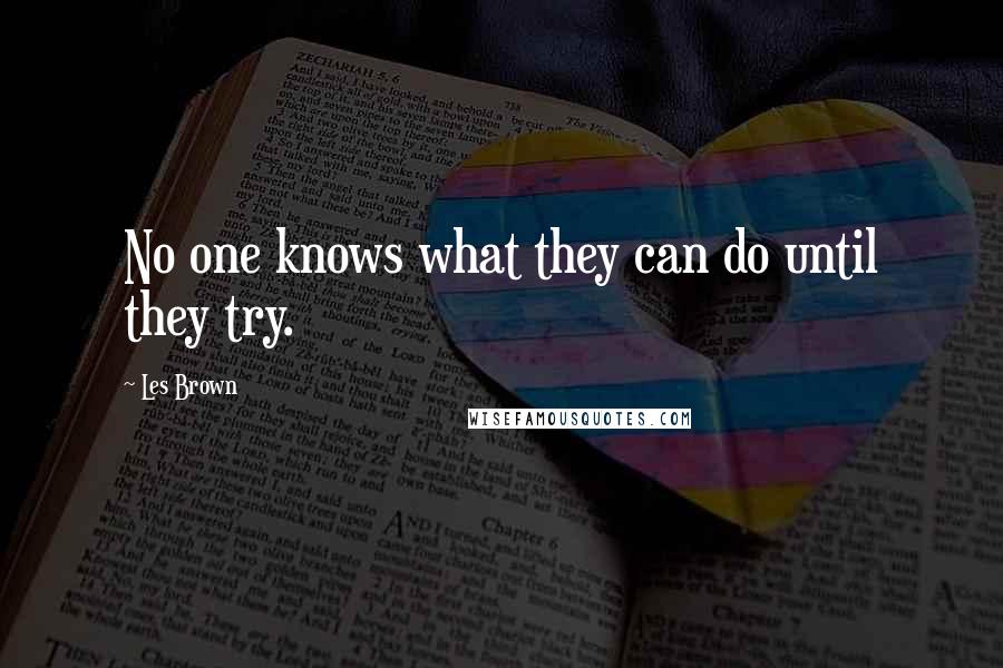 Les Brown Quotes: No one knows what they can do until they try.