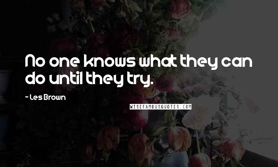 Les Brown Quotes: No one knows what they can do until they try.