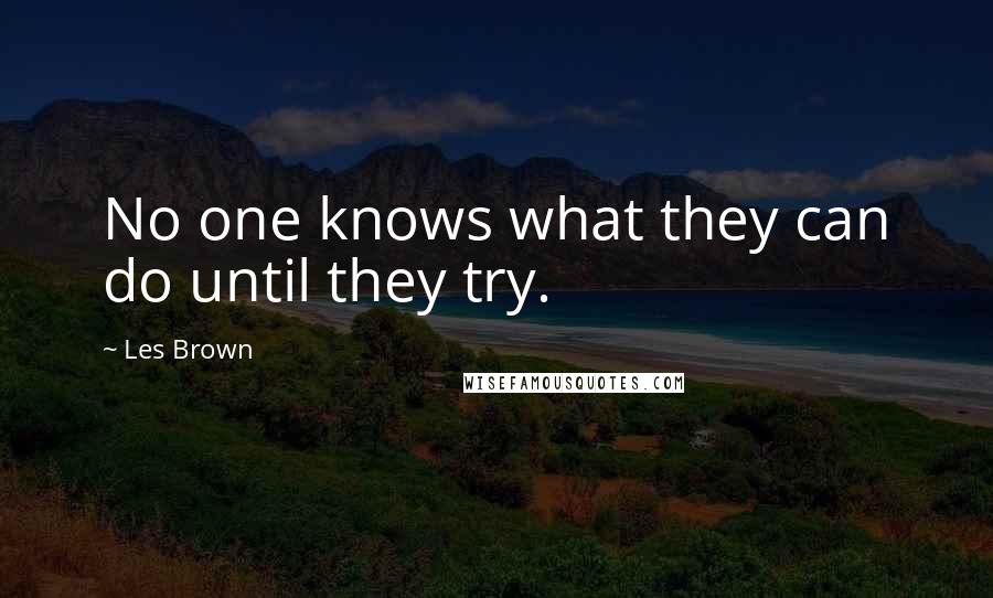 Les Brown Quotes: No one knows what they can do until they try.