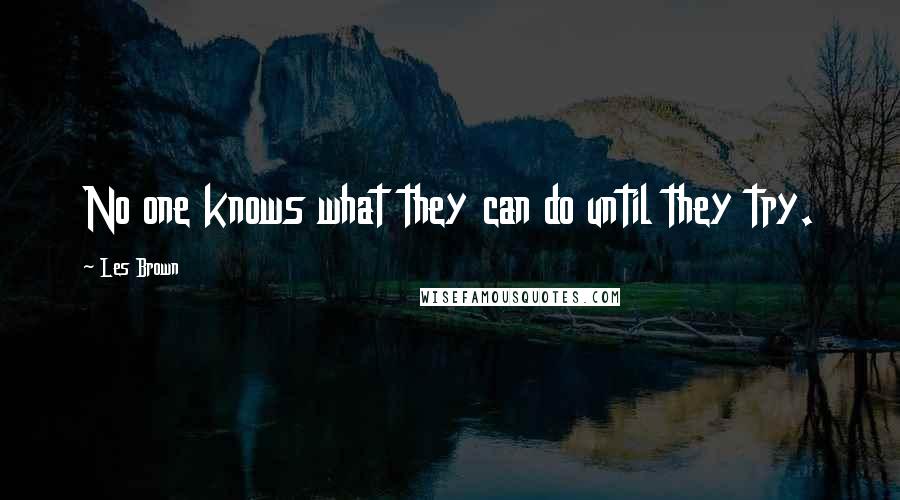 Les Brown Quotes: No one knows what they can do until they try.