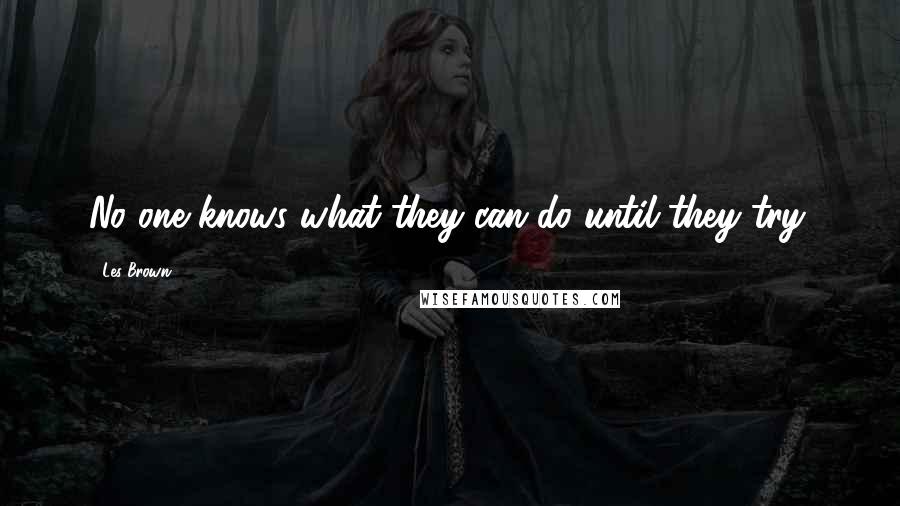 Les Brown Quotes: No one knows what they can do until they try.