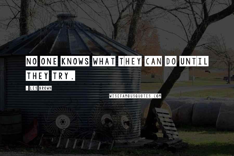 Les Brown Quotes: No one knows what they can do until they try.