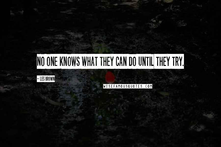 Les Brown Quotes: No one knows what they can do until they try.