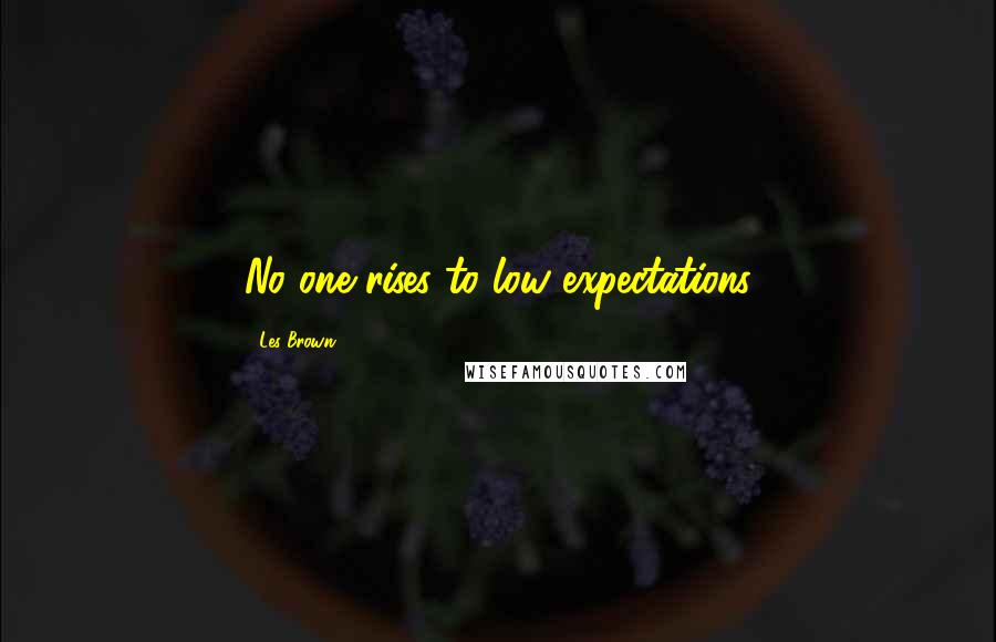 Les Brown Quotes: No one rises to low expectations
