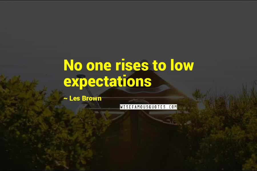 Les Brown Quotes: No one rises to low expectations