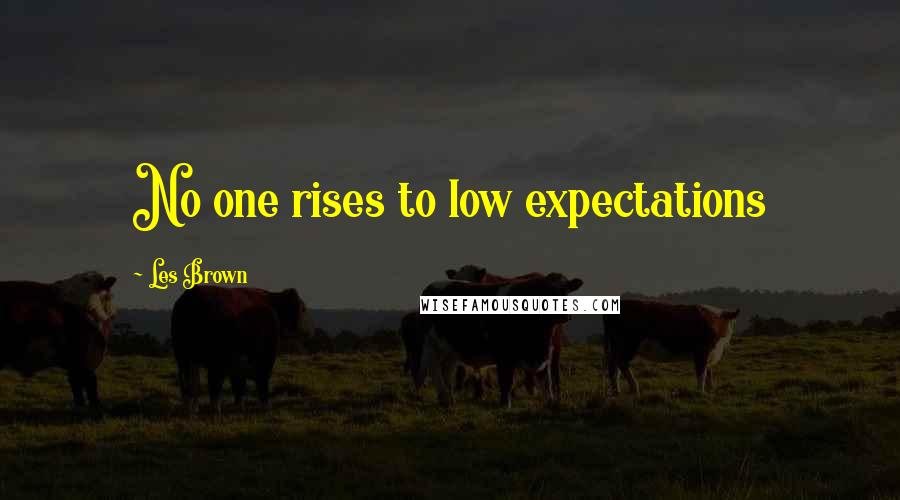 Les Brown Quotes: No one rises to low expectations