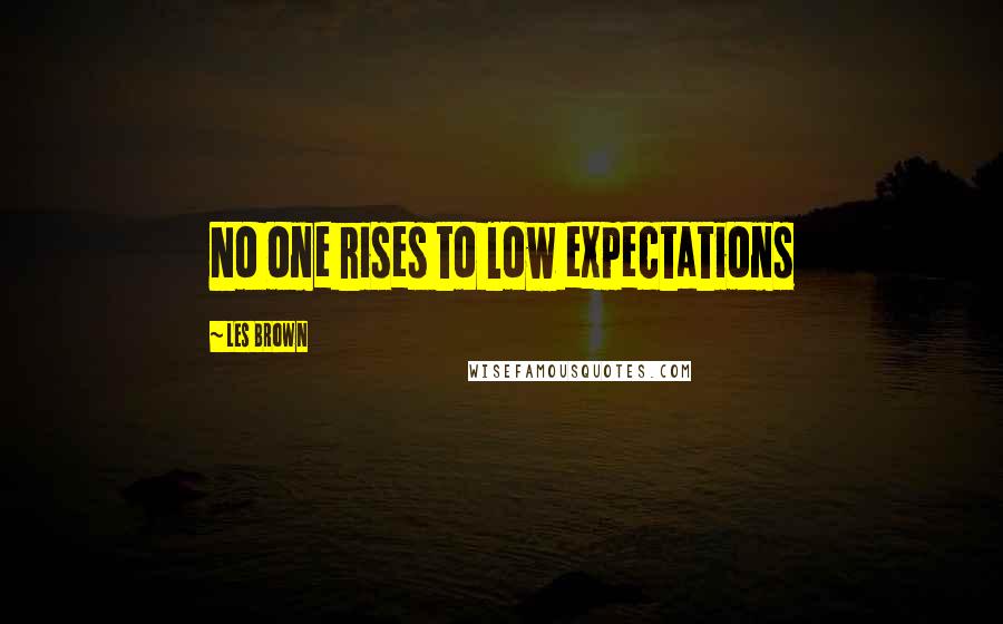 Les Brown Quotes: No one rises to low expectations