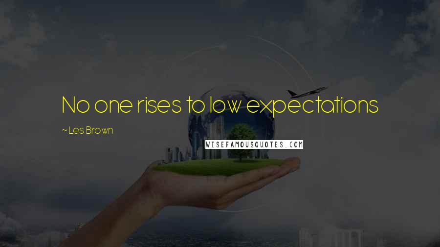 Les Brown Quotes: No one rises to low expectations
