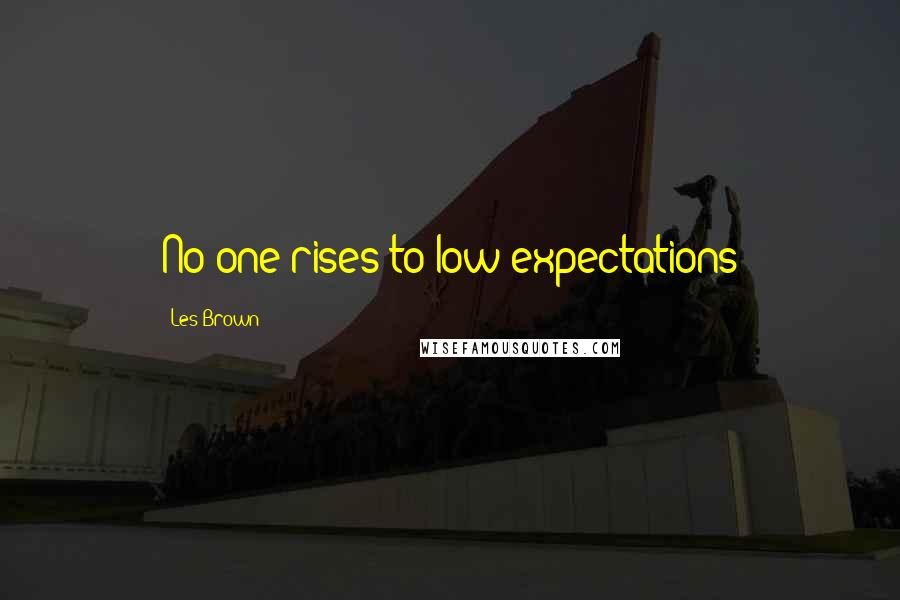 Les Brown Quotes: No one rises to low expectations