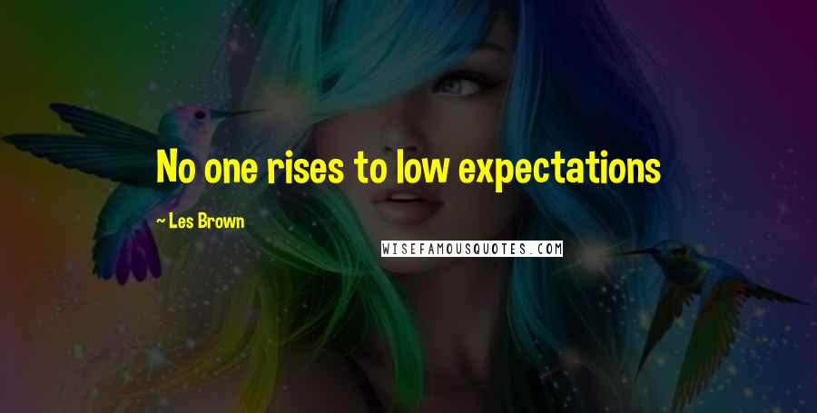 Les Brown Quotes: No one rises to low expectations
