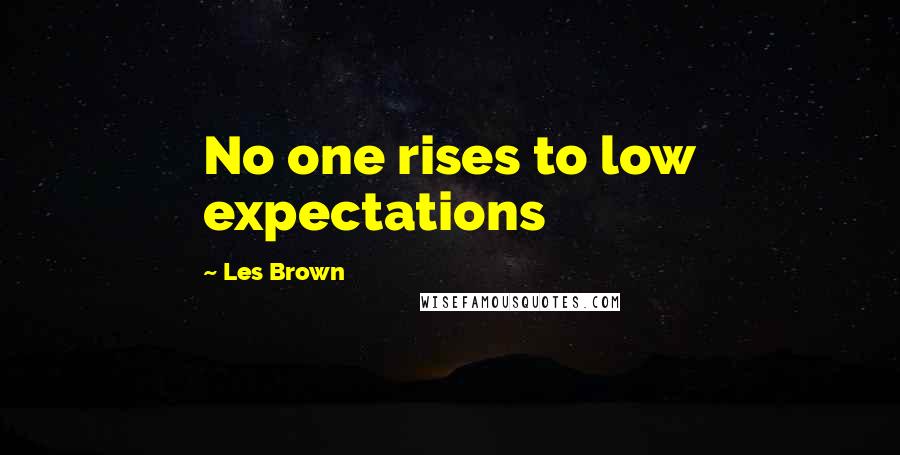 Les Brown Quotes: No one rises to low expectations