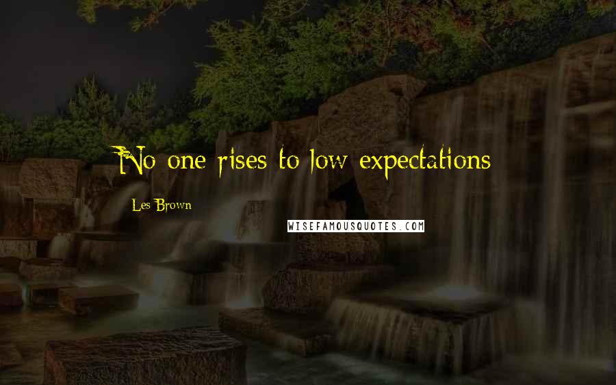 Les Brown Quotes: No one rises to low expectations