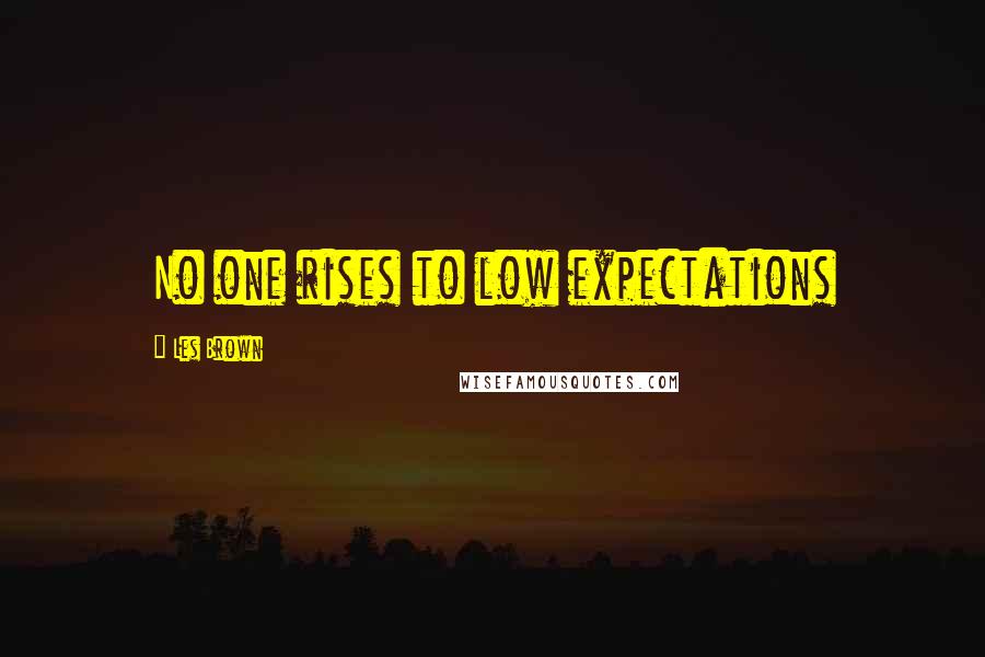 Les Brown Quotes: No one rises to low expectations