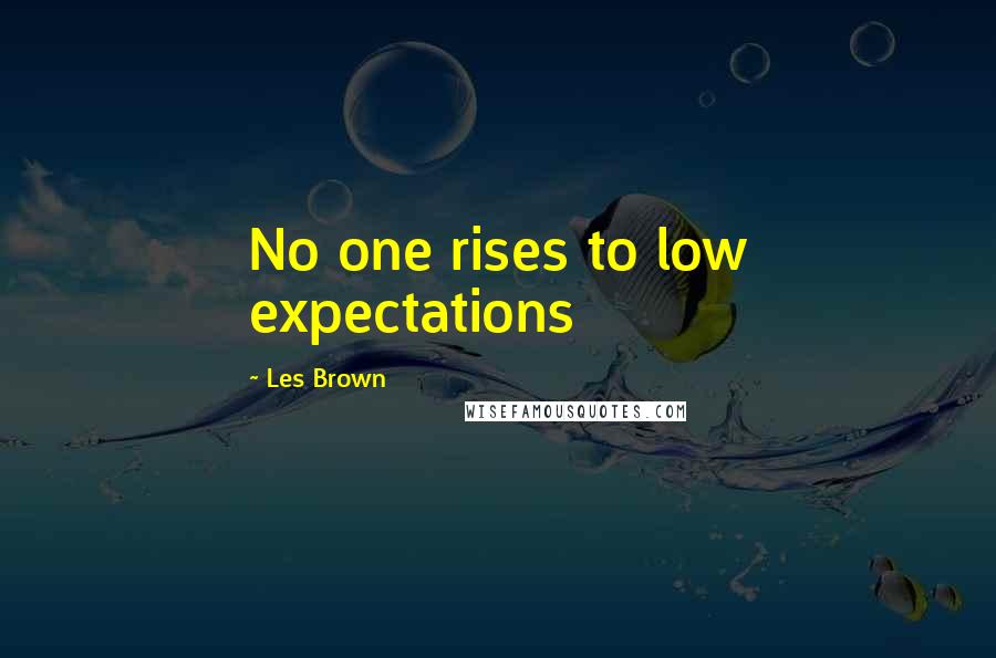 Les Brown Quotes: No one rises to low expectations