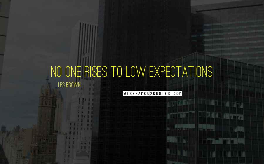 Les Brown Quotes: No one rises to low expectations