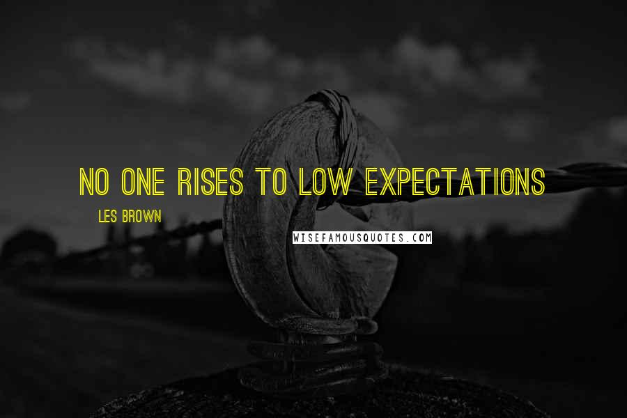 Les Brown Quotes: No one rises to low expectations