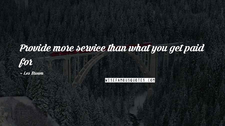 Les Brown Quotes: Provide more service than what you get paid for