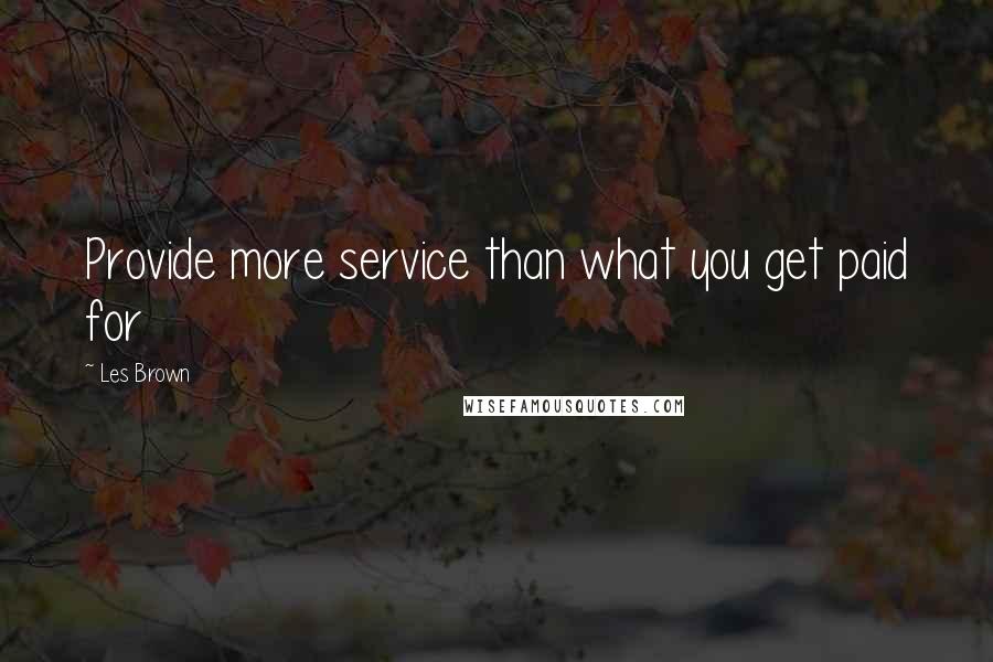 Les Brown Quotes: Provide more service than what you get paid for