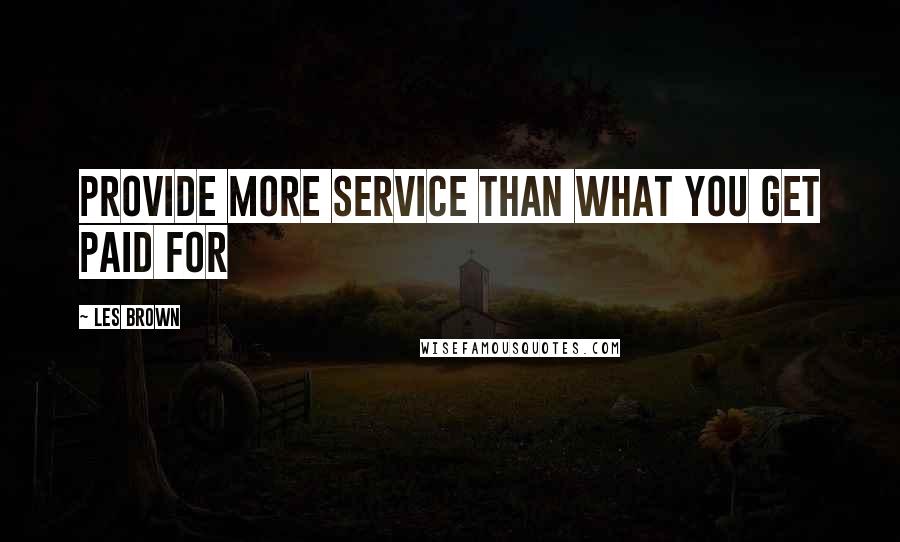 Les Brown Quotes: Provide more service than what you get paid for