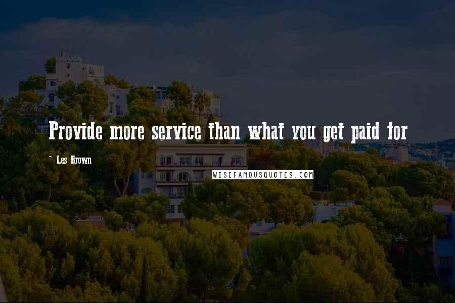 Les Brown Quotes: Provide more service than what you get paid for