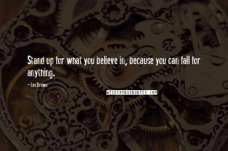 Les Brown Quotes: Stand up for what you believe in, because you can fall for anything.