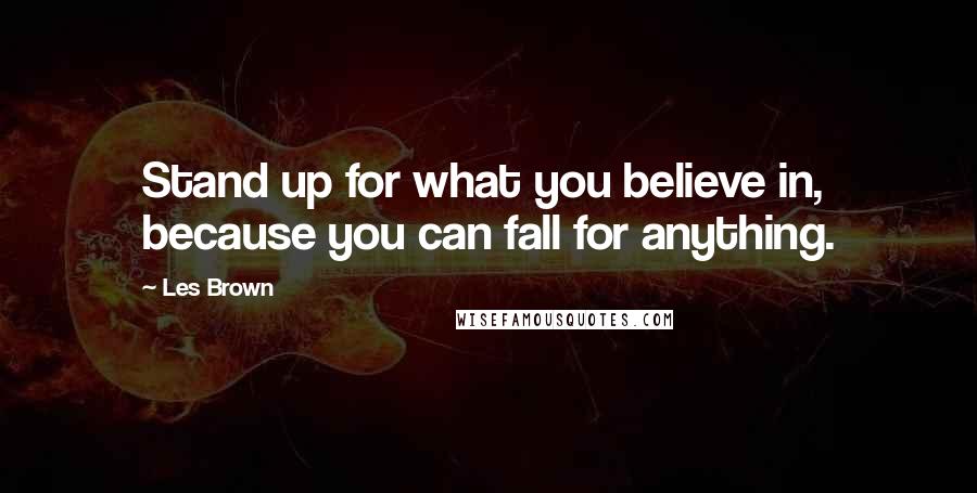 Les Brown Quotes: Stand up for what you believe in, because you can fall for anything.