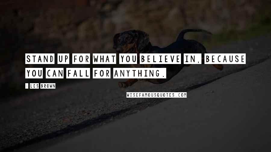 Les Brown Quotes: Stand up for what you believe in, because you can fall for anything.