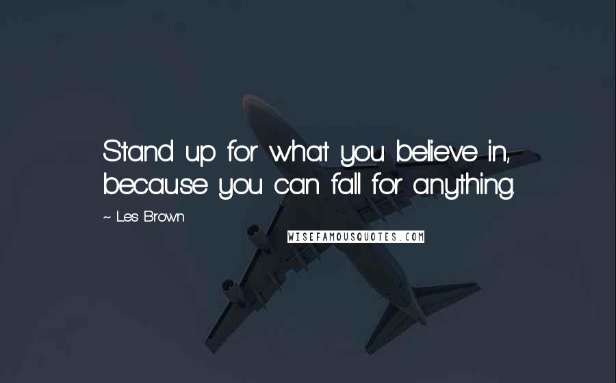 Les Brown Quotes: Stand up for what you believe in, because you can fall for anything.